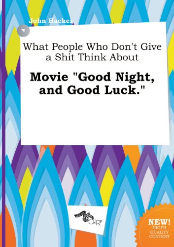 What People Who Don't Give a Shit Think about Movie Good Night, and Good Luck. (9785458872423) by John Hacker