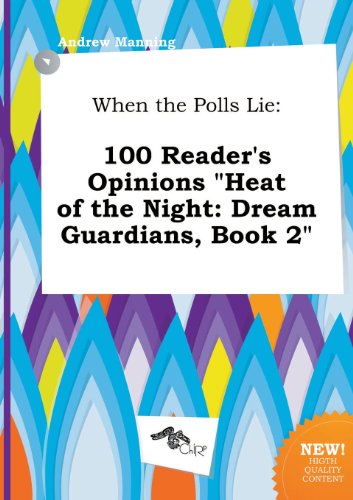 When the Polls Lie: 100 Reader's Opinions Heat of the Night: Dream Guardians, Book 2 (9785458874717) by Andrew Manning
