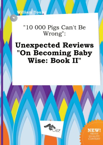 Stock image for 10 000 Pigs Can't Be Wrong: Unexpected Reviews on Becoming Baby Wise: Book II for sale by Half Price Books Inc.