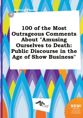 Stock image for 100 of the Most Outrageous Comments about Amusing Ourselves to Death: Public Discourse in the Age of Show Business for sale by Phatpocket Limited