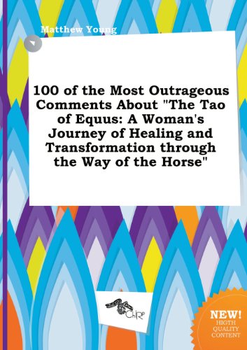 100 of the Most Outrageous Comments about the Tao of Equus: A Woman's Journey of Healing and Transformation Through the Way of the Horse (9785458903837) by Matthew Young