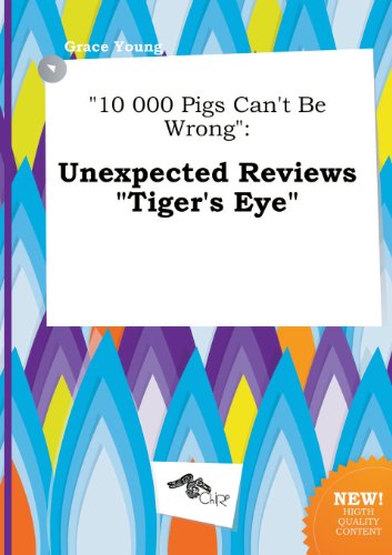 10 000 Pigs Can't Be Wrong: Unexpected Reviews Tiger's Eye (9785458908078) by Grace Young
