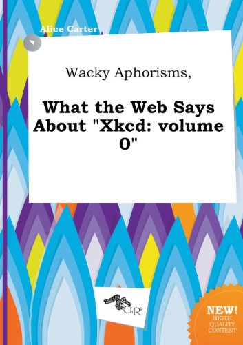 Wacky Aphorisms, What the Web Says about Xkcd: Volume 0 (9785458921190) by Alice Carter