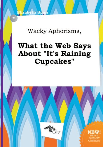 Wacky Aphorisms, What the Web Says about It's Raining Cupcakes (9785458935074) by Elizabeth Spurr