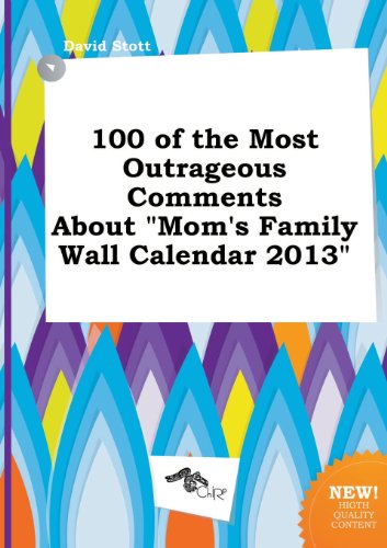 100 of the Most Outrageous Comments about Mom's Family Wall Calendar 2013 (9785458945318) by David Stott