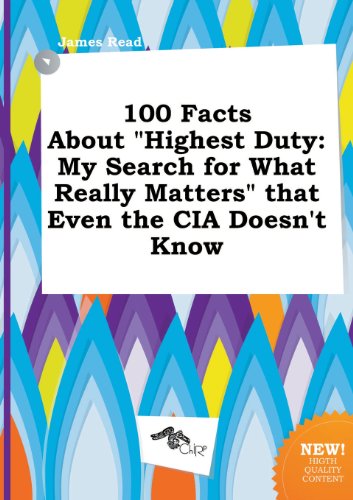 100 Facts about Highest Duty: My Search for What Really Matters That Even the CIA Doesn't Know (9785458945899) by James Read