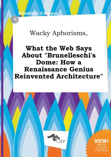 Wacky Aphorisms, What the Web Says about Brunelleschi's Dome: How a Renaissance Genius Reinvented Architecture (9785458963619) by Elizabeth Cropper