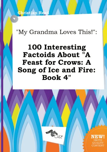 My Grandma Loves This!: 100 Interesting Factoids about a Feast for Crows: A Song of Ice and Fire: Book 4 (9785458971829) by Christian Read