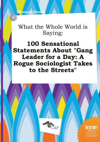 What the Whole World Is Saying: 100 Sensational Statements about Gang Leader for a Day: A Rogue Sociologist Takes to the Streets (9785458985383) by Thomas Brock