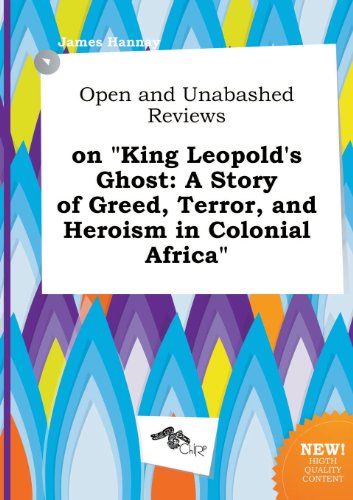 Open and Unabashed Reviews on King Leopold's Ghost: A Story of Greed, Terror, and Heroism in Colonial Africa (9785517026705) by James Hannay