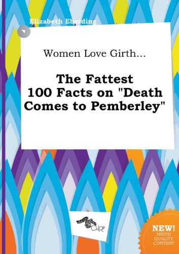 Beispielbild fr Women Love Girth. the Fattest 100 Facts on Death Comes to Pemberley zum Verkauf von AwesomeBooks