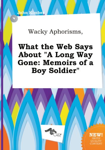 Wacky Aphorisms, What the Web Says about a Long Way Gone: Memoirs of a Boy Soldier (9785517034908) by John Kimber