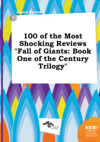 100 of the Most Shocking Reviews Fall of Giants: Book One of the Century Trilogy (9785517035653) by Jason Payne