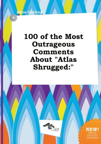 9785517036582: 100 of the Most Outrageous Comments about Atlas Shrugged