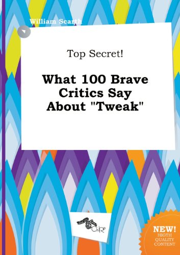 Top Secret! What 100 Brave Critics Say about Tweak (9785517069610) by William Scarth