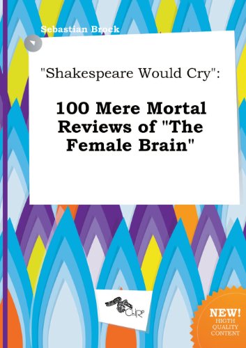 Shakespeare Would Cry: 100 Mere Mortal Reviews of the Female Brain (9785517104625) by Sebastian Brock