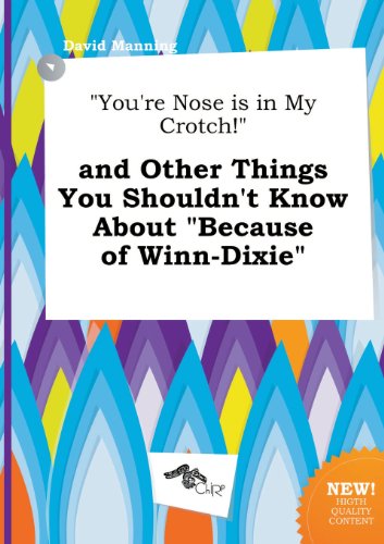 You're Nose Is in My Crotch! and Other Things You Shouldn't Know about Because of Winn-Dixie (9785517178909) by David Manning