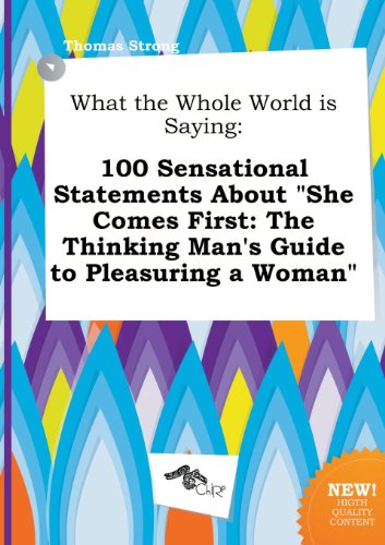 9785517198976: What the Whole World Is Saying: 100 Sensational Statements about She Comes First: The Thinking Man's Guide to Pleasuring a Woman