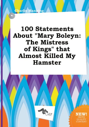 Stock image for 100 Statements about Mary Boleyn: The Mistress of Kings That Almost Killed My Hamster for sale by Half Price Books Inc.