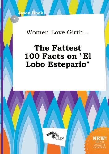 Women Love Girth... the Fattest 100 Facts on El Lobo Estepario (9785517221926) by Jason Hook