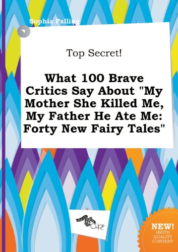 9785517232946: Top Secret! What 100 Brave Critics Say about My Mother She Killed Me, My Father He Ate Me: Forty New Fairy Tales