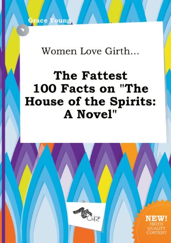 Women Love Girth... the Fattest 100 Facts on the House of the Spirits (9785517241719) by Grace Young