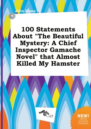 100 Statements about the Beautiful Mystery: A Chief Inspector Gamache Novel That Almost Killed My Hamster (9785517244024) by John Kemp