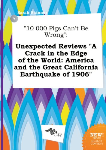 10 000 Pigs Can't Be Wrong: Unexpected Reviews a Crack in the Edge of the World: America and the Great California Earthquake of 1906 (9785517258717) by Sarah Skinner