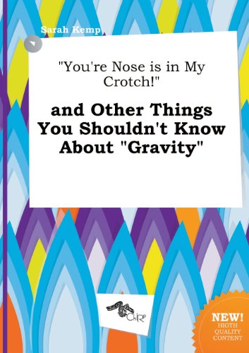 You're Nose Is in My Crotch! and Other Things You Shouldn't Know about Gravity (9785517262455) by Sarah Kemp