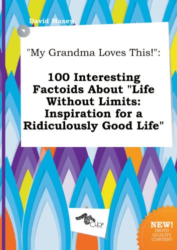 My Grandma Loves This!: 100 Interesting Factoids about Life Without Limits: Inspiration for a Ridiculously Good Life (9785517264336) by David Maxey