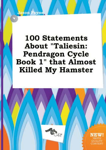 100 Statements about Taliesin: Pendragon Cycle Book 1 That Almost Killed My Hamster (9785517291769) by Jason Payne