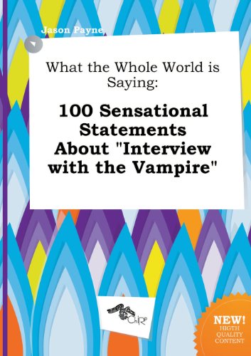 What the Whole World Is Saying: 100 Sensational Statements about Interview with the Vampire (9785517293091) by Jason Payne