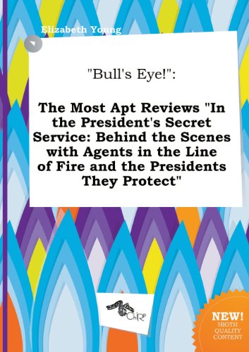 Bull's Eye!: The Most Apt Reviews in the President's Secret Service: Behind the Scenes with Agents in the Line of Fire and the Pre (9785517320421) by Elizabeth Young