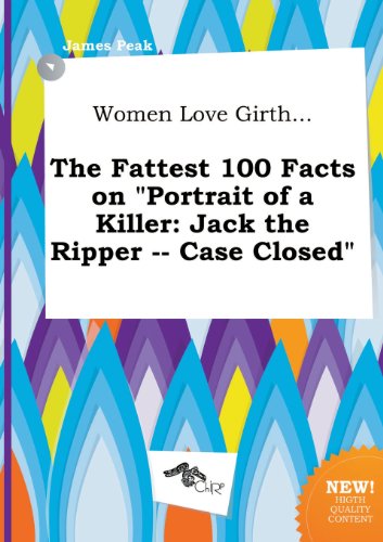 Stock image for Women Love Girth. the Fattest 100 Facts on Portrait of a Killer: Jack the Ripper -- Case Closed for sale by Phatpocket Limited