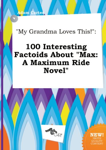 My Grandma Loves This!: 100 Interesting Factoids about Max: A Maximum Ride Novel (9785517349576) by Adam Carter