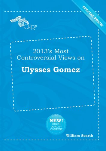 2013's Most Controversial Views on Ulysses Gomez (9785518218406) by William Scarth