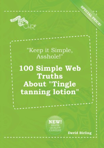 9785518276192: Keep It Simple, Asshole! 100 Simple Web Truths about Tingle Tanning Lotion