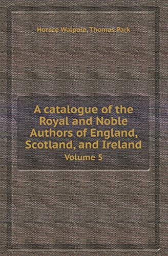 Stock image for A CATALOGUE OF THE ROYAL AND NOBLE AUTHORS OF ENGLAND, SCOTLAND, AND IRELAND VOLUME 5 for sale by KALAMO LIBROS, S.L.