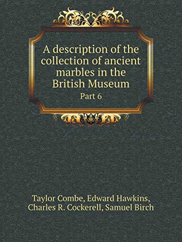 Stock image for A DESCRIPTION OF THE COLLECTION OF ANCIENT MARBLES IN THE BRITISH MUSEUM PART 6 for sale by KALAMO LIBROS, S.L.