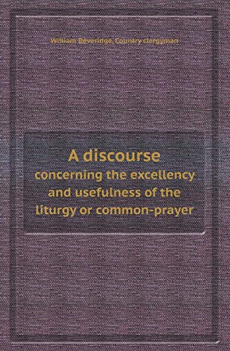 Stock image for A DISCOURSE CONCERNING THE EXCELLENCY AND USEFULNESS OF THE LITURGY OR COMMON-PRAYER for sale by KALAMO LIBROS, S.L.