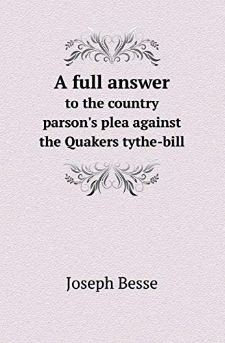 Stock image for A FULL ANSWER TO THE COUNTRY PARSON'S PLEA AGAINST THE QUAKERS TYTHE-BILL for sale by KALAMO LIBROS, S.L.