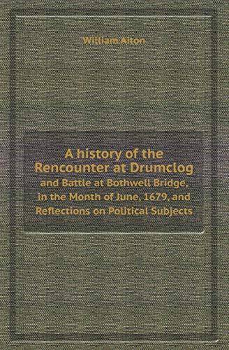 Beispielbild fr A HISTORY OF THE RENCOUNTER AT DRUMCLOG AND BATTLE AT BOTHWELL BRIDGE, IN THE MONTH OF JUNE, 1679, AND REFLECTIONS ON POLITICAL SUBJECTS zum Verkauf von KALAMO LIBROS, S.L.