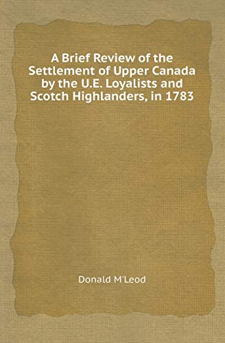 Stock image for A BRIEF REVIEW OF THE SETTLEMENT OF UPPER CANADA BY THE U.E. LOYALISTS AND SCOTCH HIGHLANDERS, IN 1783 for sale by KALAMO LIBROS, S.L.