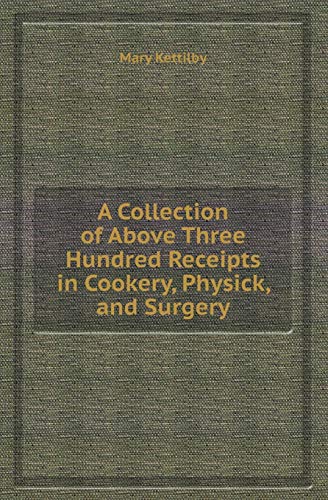 Beispielbild fr A COLLECTION OF ABOVE THREE HUNDRED RECEIPTS IN COOKERY, PHYSICK, AND SURGERY zum Verkauf von KALAMO LIBROS, S.L.