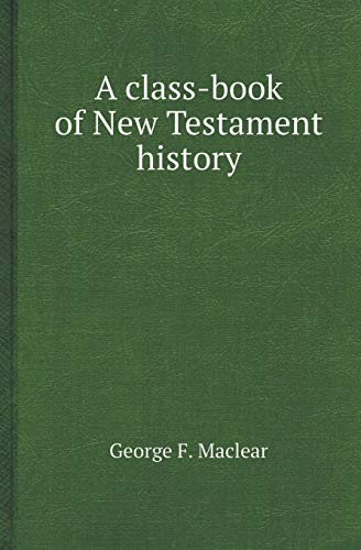 Stock image for A CLASS-BOOK OF NEW TESTAMENT HISTORY for sale by KALAMO LIBROS, S.L.