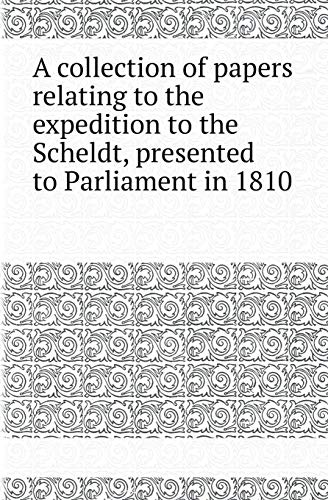 9785518416703: A Collection of Papers Relating to the Expedition to the Scheldt, Presented to Parliament in 1810