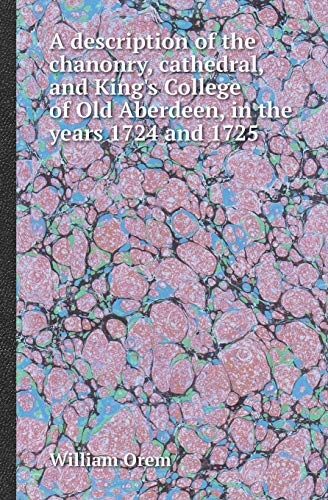 9785518418349: A Description of the Chanonry, Cathedral, and King's College of Old Aberdeen, in the Years 1724 and 1725