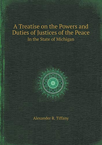 Imagen de archivo de A TREATISE ON THE POWERS AND DUTIES OF JUSTICES OF THE PEACE IN THE STATE OF MICHIGAN a la venta por KALAMO LIBROS, S.L.