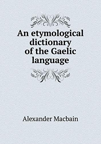 An Etymological Dictionary of the Gaelic Language - Alexander Macbain