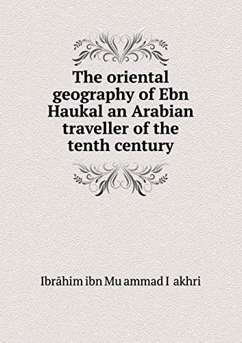 9785518504721: The oriental geography of Ebn Haukal an Arabian traveller of the tenth century